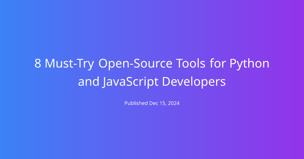 8 Must-Try Open-Source Tools for Python and JavaScript Developers