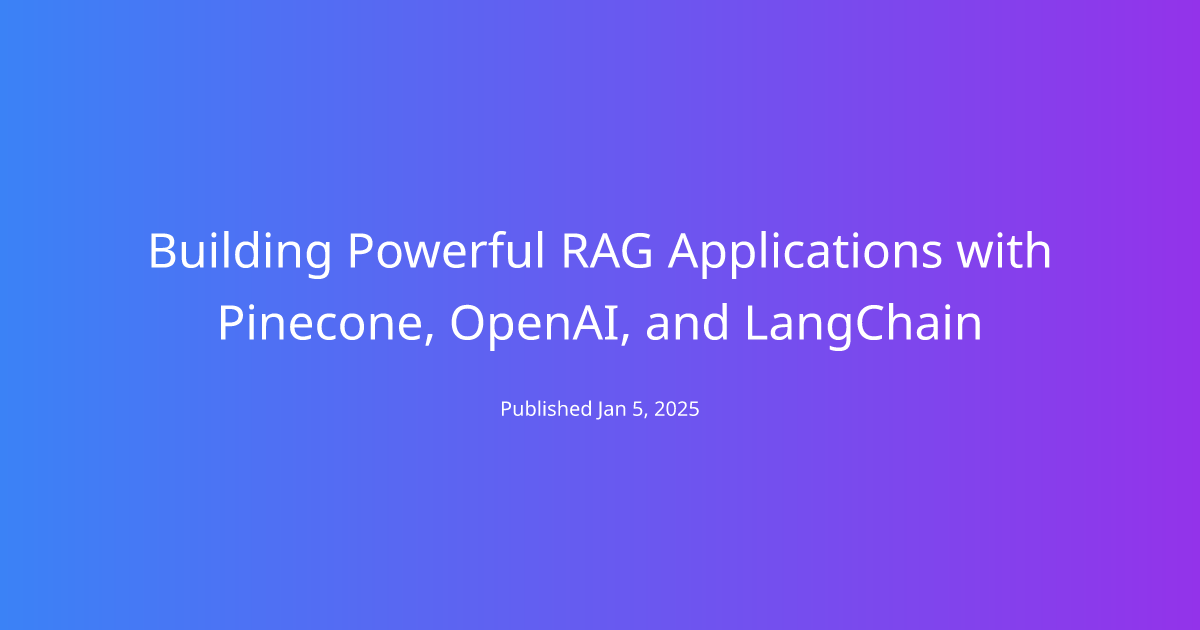 Building Powerful RAG Applications with Pinecone, OpenAI, and LangChain