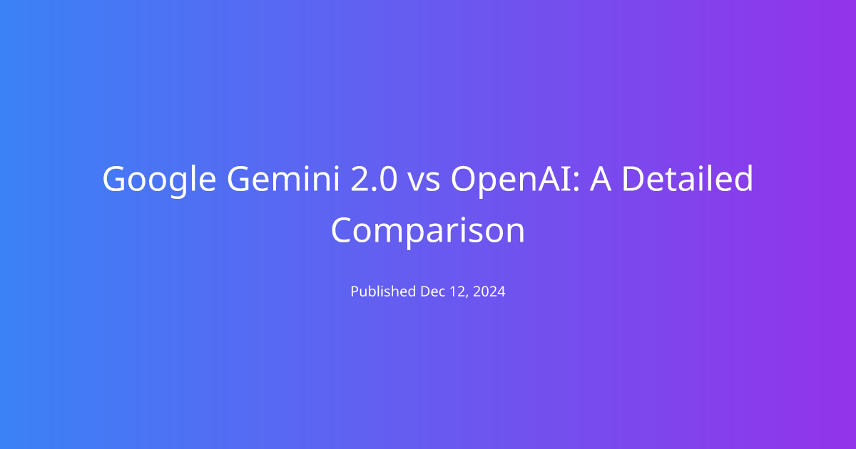 Google Gemini 2.0 vs OpenAI: A Detailed Comparison