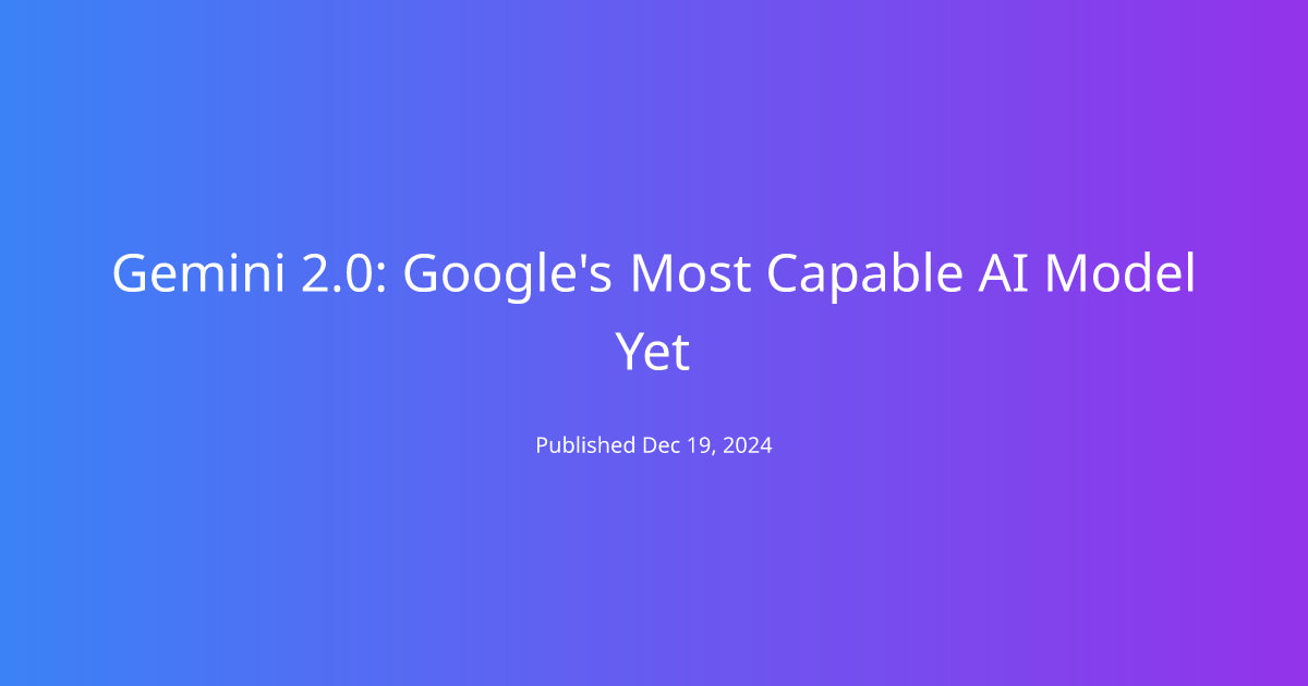 Gemini 2.0: Google's Most Capable AI Model Yet