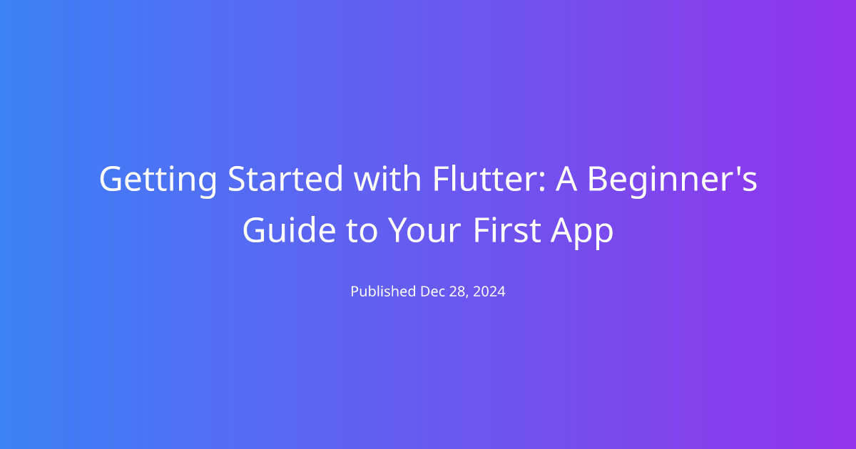 Getting Started with Flutter: A Beginner's Guide to Your First App