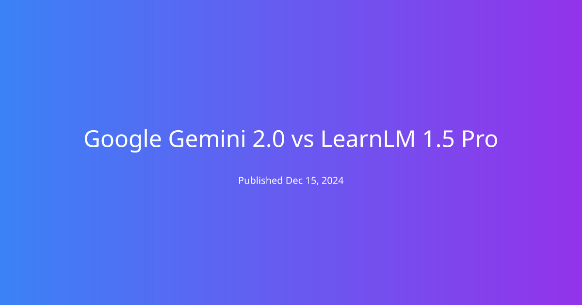 Google Gemini 2.0 vs LearnLM 1.5 Pro