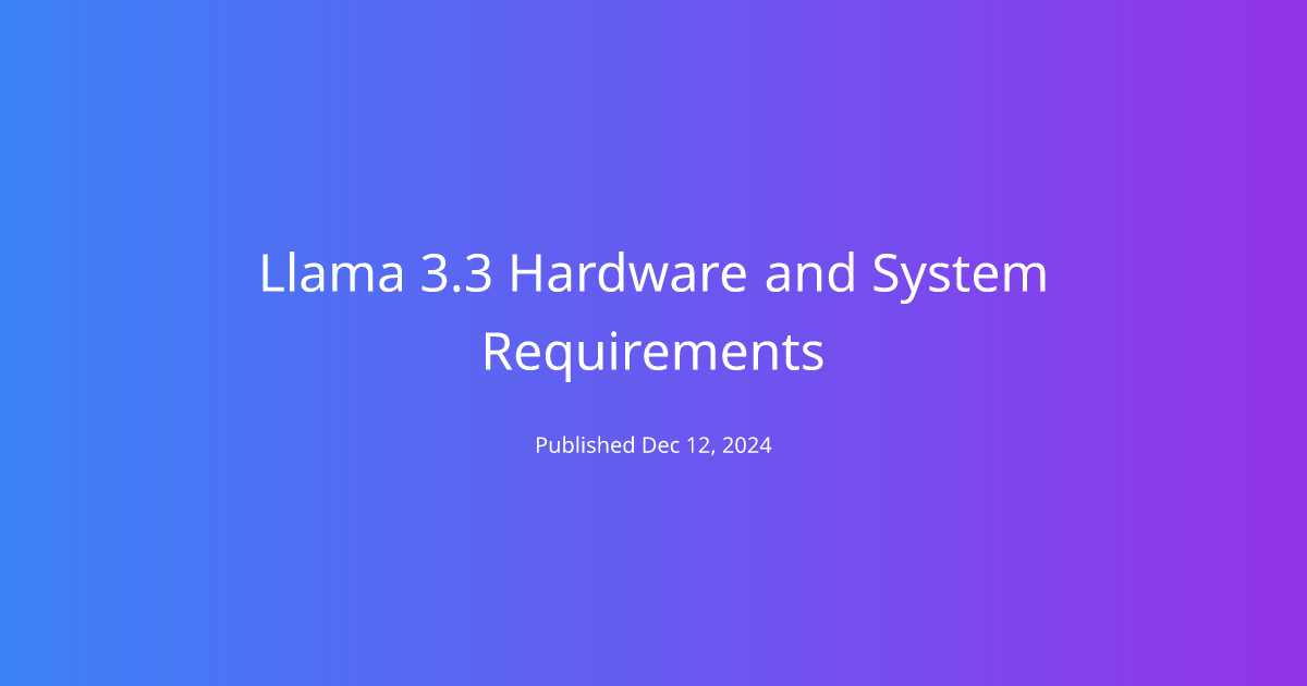 Llama 3.3 Hardware and System Requirements