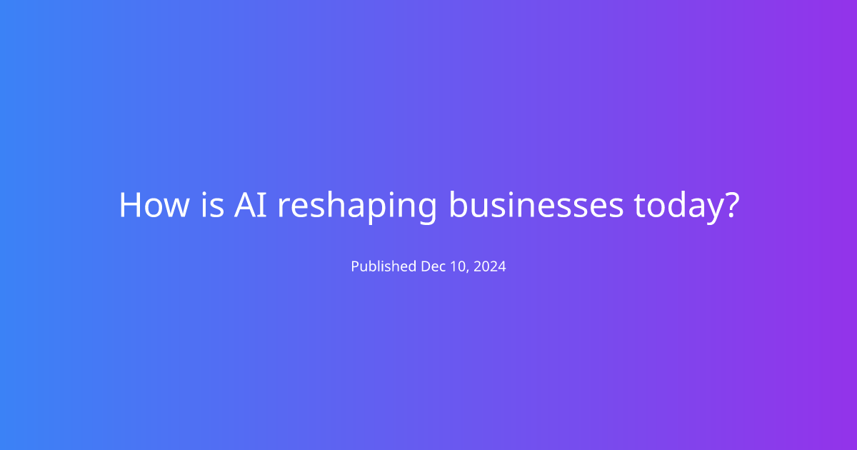 How is AI reshaping businesses today?