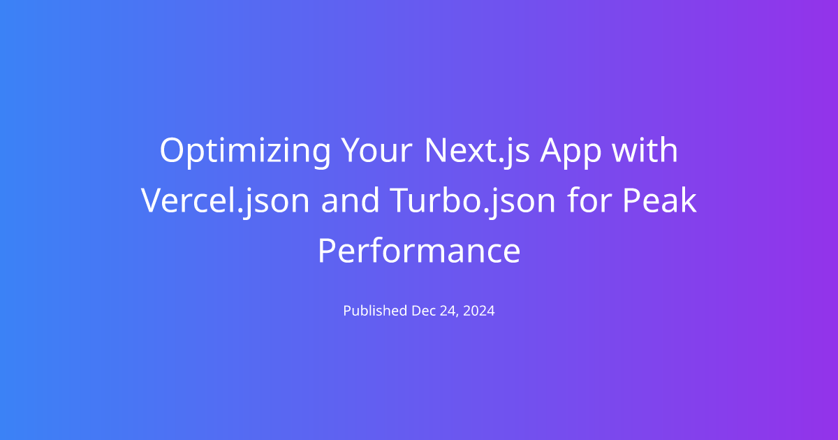 Optimizing Your Next.js App with Vercel.json and Turbo.json for Peak Performance