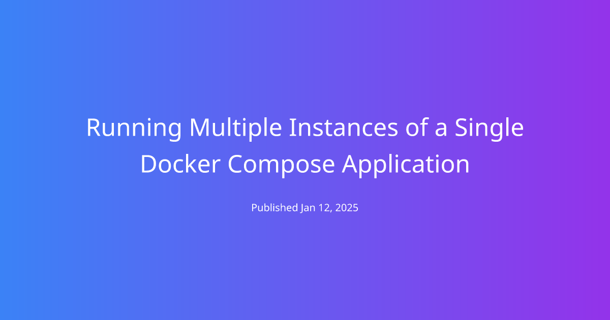 Running Multiple Instances of a Single Docker Compose Application