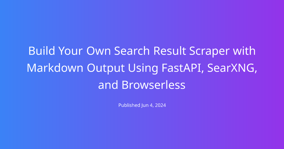 Build Your Own Search Result Scraper with Markdown Output Using FastAPI, SearXNG, and Browserless