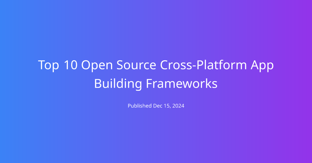 Top 10 Open Source Cross-Platform App Building Frameworks