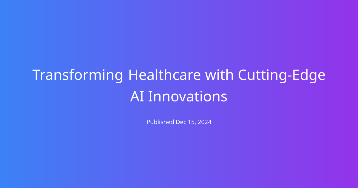 Transforming Healthcare with Cutting-Edge AI Innovations