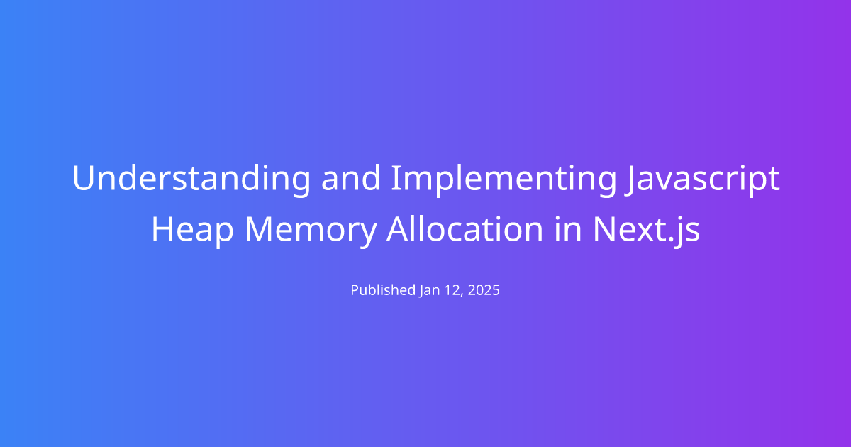 Understanding and Implementing Javascript Heap Memory Allocation in Next.js