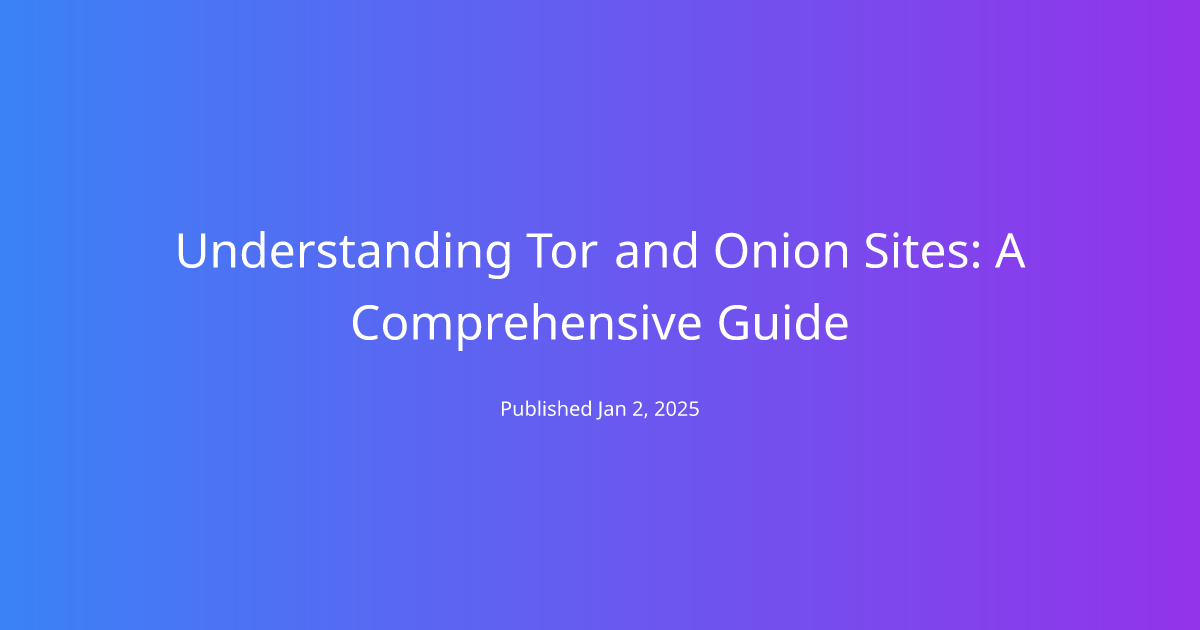 Understanding Tor and Onion Sites: A Comprehensive Guide