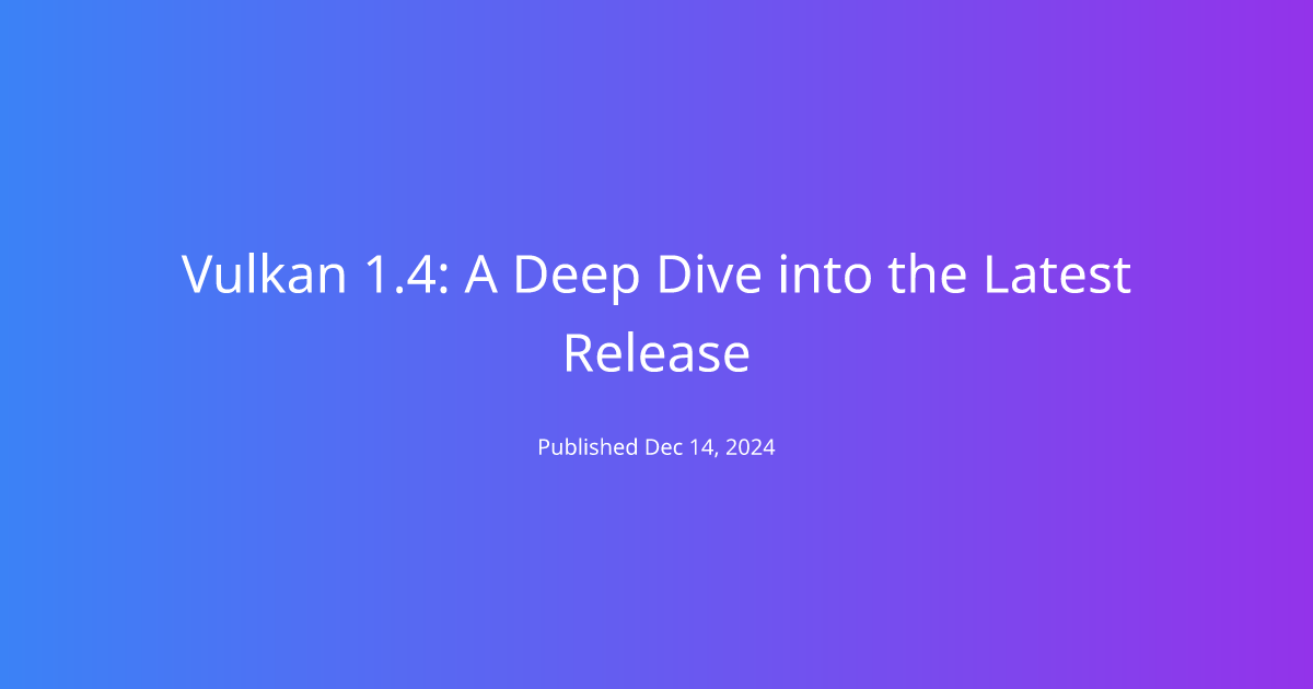 Vulkan 1.4: A Deep Dive into the Latest Release